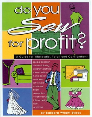 Do You Sew for Profit: A Guide for Wholesale, Retail and Consignment