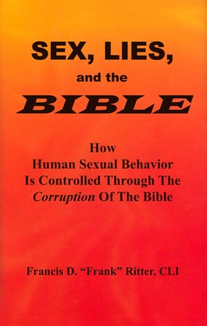 Sex, Lies and the Bible: The Controlling of Human Sexual Behavior through the Corruption of the Bible