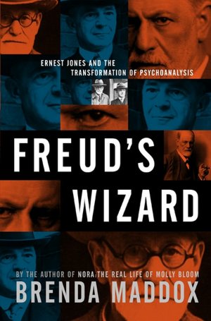 Freud's Wizard: Ernest Jones and the Transformation of Psychoanalysis