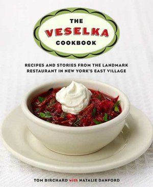 The Veselka Cookbook: Recipes and Stories from the Landmark Restaurant in New York's East Village