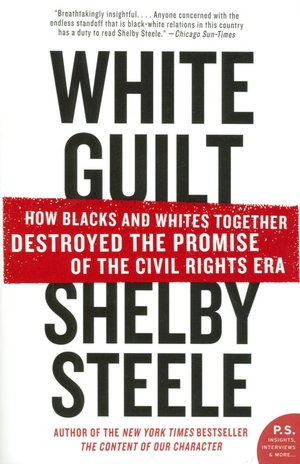 White Guilt: How Blacks and Whites Together Destroyed the Promise of the Civil Rights Era (P.S. Series)