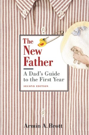 The New Father: A Dad's Guide to the First Year