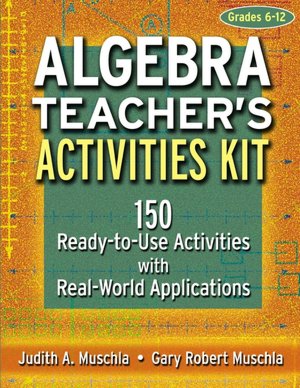 Algebra Teacher's Activities Kit, Grades 6-12: 150 Ready-to-Use Activities with Real-World Applications 
