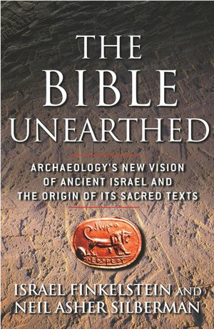 The Bible Unearthed: Archaeology's New Vision of Ancient Israel and the Origin of Its Sacred Texts