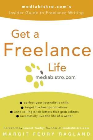 Get a Freelance Life: Mediabistro. Com's Insider Guide to Freelance Writing