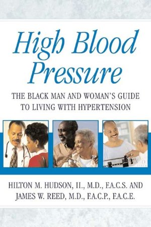 High Blood Pressure: The Black Man and Woman's Guide to Living with Hypertension Hilton M. Hudson and James W. Reed