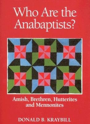 Who Are the Anabaptists?: Amish, Bretheren, Hutterites, Mennonites