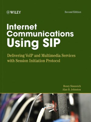 Internet Communications using SIP: Delivering VoIP and Multimedia Services with Session Initiation Protocol