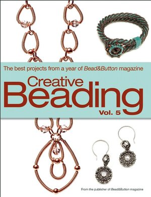 Download free books online audio Creative Beading Vol. 5: The Best Projects from a Year of Bead&Button Magazine