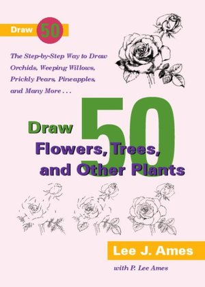 Draw 50 Flowers, Trees and Other Plants