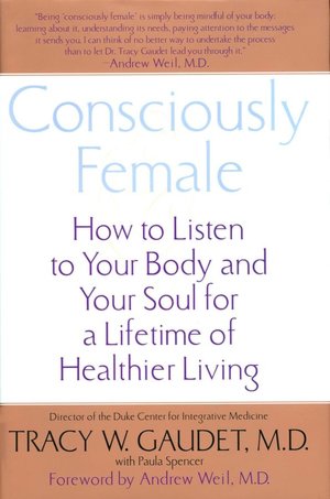 Consciously Female: How to Listen to Your Body and Your Soul for a Lifetime of Healthier Living