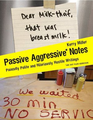 Passive Aggressive Notes: Painfully Polite and Hilariously Hostile Writings Passive Aggressive Notes: Painfully Polite and Hilariously Hostile Writings