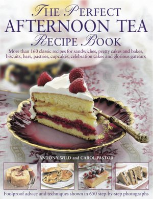 The Perfect Afternoon Tea Recipe Book: More than 160 classic recipes for sandwiches, pretty cakes and bakes, biscuits, bars, pastries, cupcakes, celebration cakes and glorious gateaux, with 650 photographs