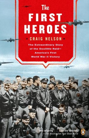 The First Heroes: The Extraordinary Story of the Doolittle Raid - America's First World War II Victory
