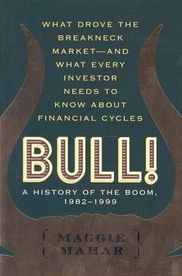 Bull!: A History of the Boom, 1982-1999: What Drove the Breakneck Market -- and What Every Investor Needs to Know About Financial Cycles