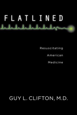Flatlined: Resuscitating American Medicine