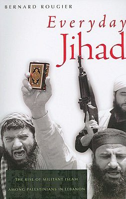 Everyday Jihad: The Rise of Militant Islam among Palestinians in Lebanon