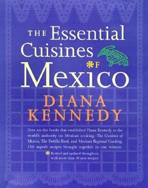 Essential Cuisines of Mexico: Revised and Updated Throughout, with More Than 30 New Recipes