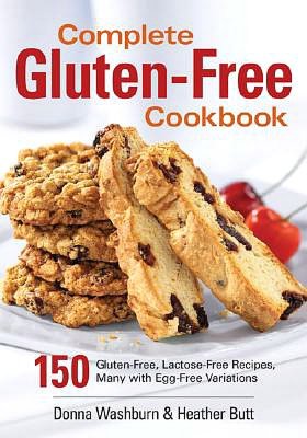 Complete Gluten-Free Cookbook: 150 Gluten-Free, Lactose-Free Recipes, Many with Egg-Free Variations