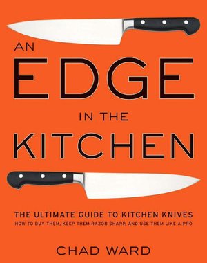 Edge in the Kitchen: The Ultimate Guide to Kitchen Knives-How to Buy Them, Keep Them Razor Sharp, and Use Them Like a Pro