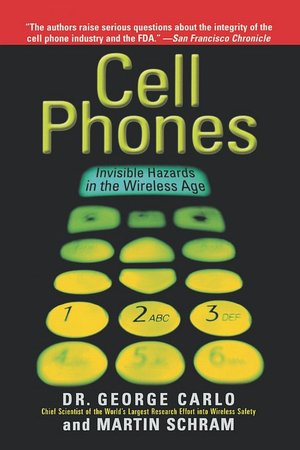 Cell Phones: Invisible Hazards in the Wireless Age: An Insider's Alarming Discoveries about Cancer and Genetic Damage