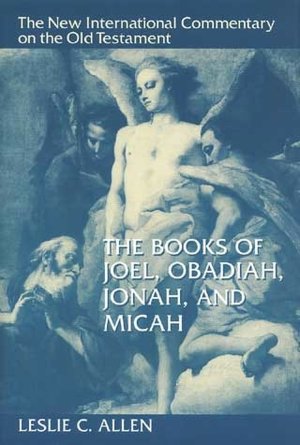 The Books of Joel, Obadiah, Jonah, and Micah (The New International Commentary on the Old Testament Series)