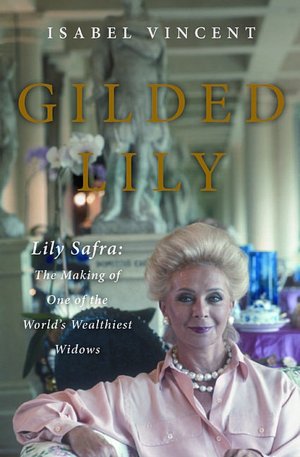 The Gilded Lily: Lily Safra - The Making of One of the World's Wealthiest Widows
