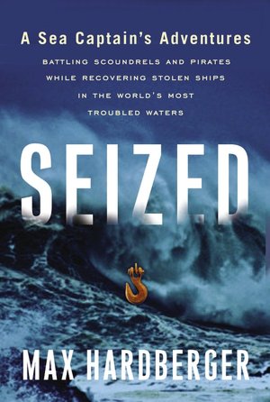 Seized: A Sea Captain's Adventures Battling Scoundrels and Pirates While Recovering Stolen Ships in the World's Most Troubled Waters