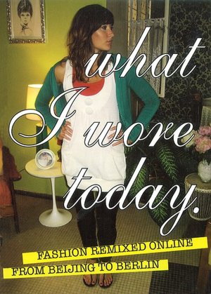 What I Wore Today: Fashion Remixed Online from Beijing to Berlin