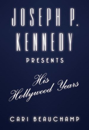 Joseph P. Kennedy Presents: His Hollywood Years