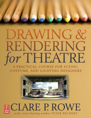 Drawing and Rendering for Theatre: A Practical Course for Scenic, Costume, and Lighting Designers