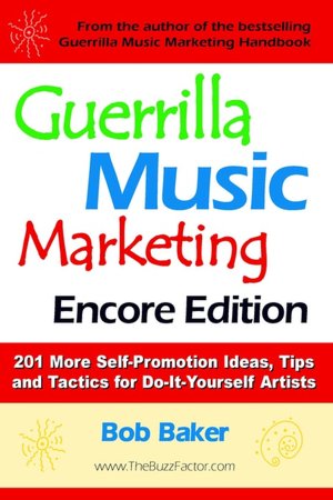 Guerrilla Music Marketing, Encore Edition: 201 More Self-Promotion Ideas, Tips and Tactics for Do-It-Yourself Artists