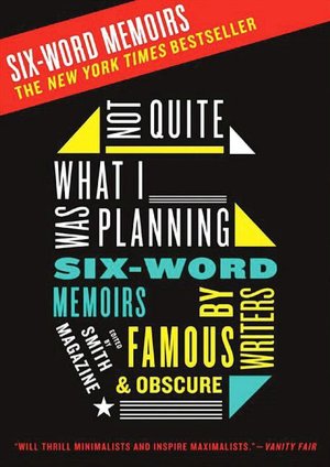 Not Quite What I Was Planning: Six-Word Memoirs by Writers Famous and Obscure