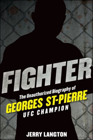 Fighter: The Unauthorized Biography of Georges St-Pierre, UFC Champion