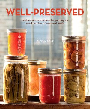 Well-Preserved: Recipes and Techniques for Putting up Small Batches of Seasonal Foods