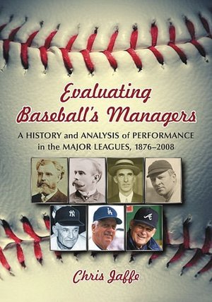 Evaluating Baseball's Managers: A History and Analysis of Performance in the Major Leagues, 1876-2008