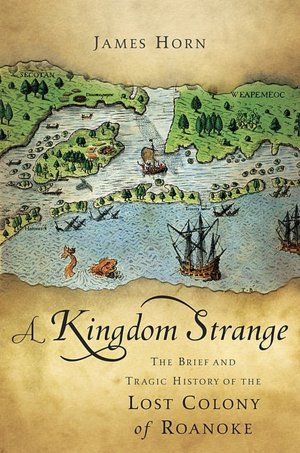 A Kingdom Strange: The Brief and Tragic History of the Lost Colony of Roanoke