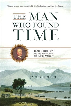 The Man Who Found Time: James Hutton and the Discovery of the Earth's Antiquity