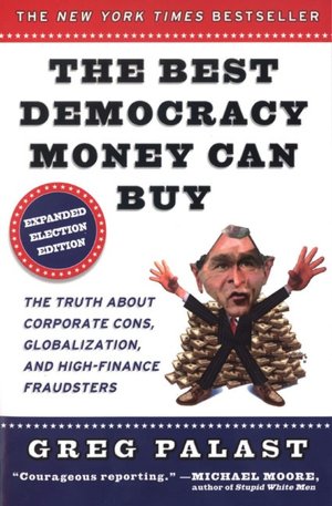 The Best Democracy Money Can Buy: The Truth about Corporate Cons, Globalization, and High-Finance Fraudsters