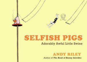 Selfish Pigs: Adorably Awful Little Swine