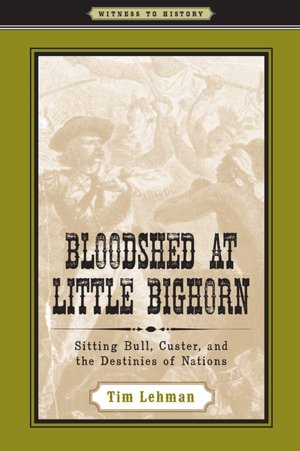 Bloodshed at Little Bighorn: Sitting Bull, Custer, and the Destinies of Nations