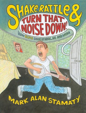 Shake, Rattle & Turn That Noise Down!: How Elvis Shook Up Music, Me and Mom