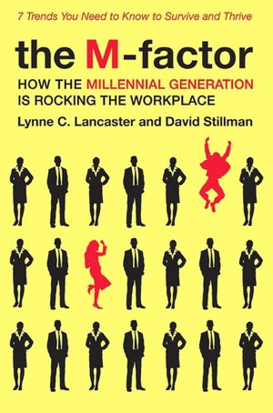 The M-factor: How the Millennial Generation Is Rocking the Workplace