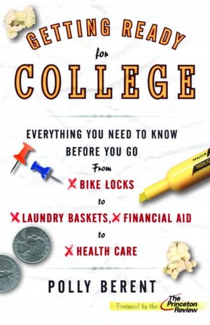 Getting Ready for College: Everything You Need to Know Before You Go from Bike Locks to Laundry Baskets, Financial Aid to Health Care