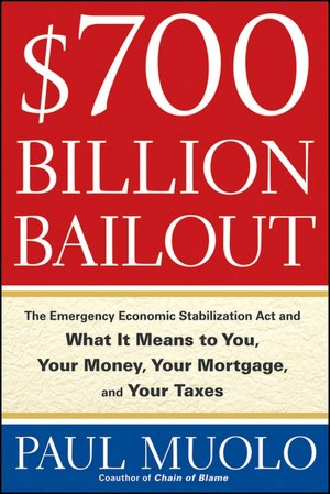 $700 Billion Bailout: The Emergency Economic Stabilization Act of 2009 and What It Means to You, Your Taxes, Your Mortgage and Your Money