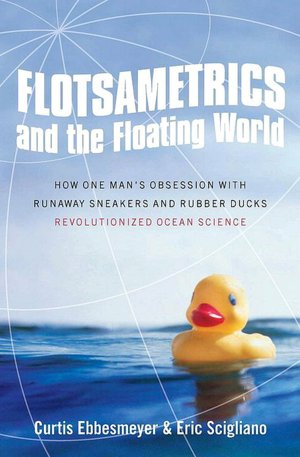 Flotsametrics and the Floating World: How One Man's Obsession with Runaway Sneakers and Rubber Ducks Revolutionized Ocean Science