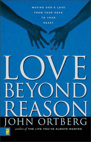 Love Beyond Reason: Moving God's Love from Your Head to Your Heart