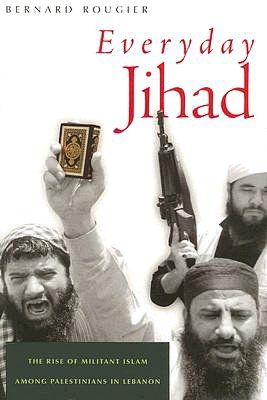 Everyday Jihad: The Rise of Militant Islam among Palestinians in Lebanon
