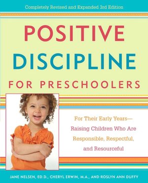 Positive Discipline for Preschoolers: For Their Early Years--Raising Children Who are Responsible, Respectful, and Resourceful