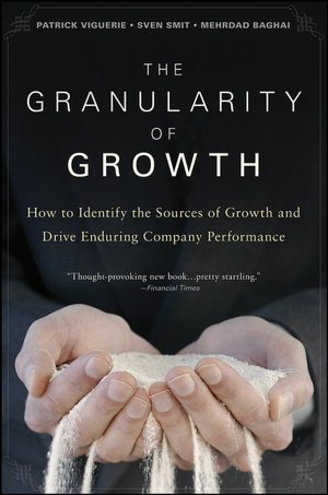 Granularity of Growth: How to Identify the Sources of Growth and Drive Enduring Company Performance